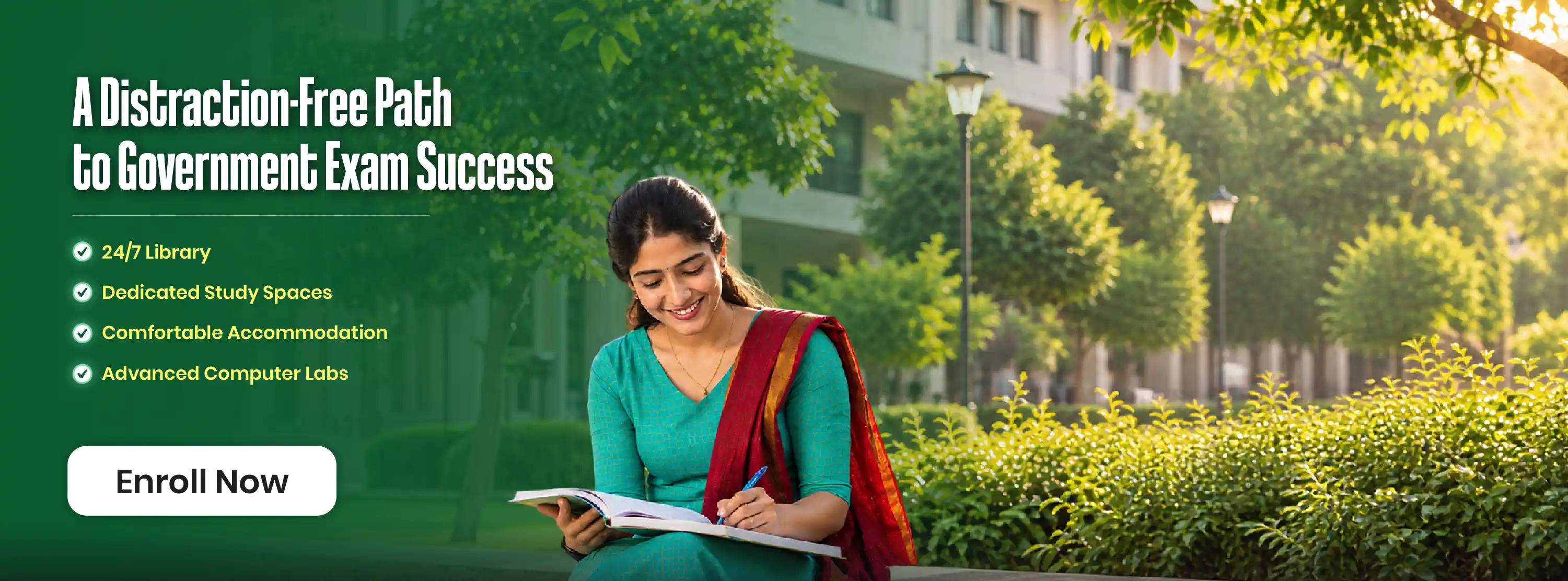 A distraction-free path to government exam success: 24/7 library, dedicated study spaces, comfortable accommodation and advanced computer labs. Enroll now.